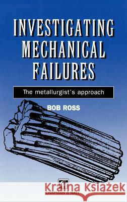 Investigating Mechanical Failures: The Metallurgist's Approach Ross, R. B. 9780412549205 Springer - książka