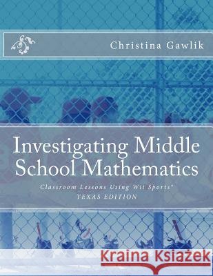 Investigating Middle School Mathematics: Classroom Lessons Using Wii Sports(R) TEXAS EDITION Gawlik, Christina 9781499503180 Createspace - książka