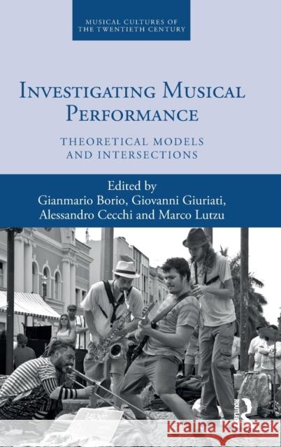 Investigating Musical Performance: Theoretical Models and Intersections Gianmario Borio Giovanni Giuriati Alessandro Cecchi 9780367134389 Routledge - książka