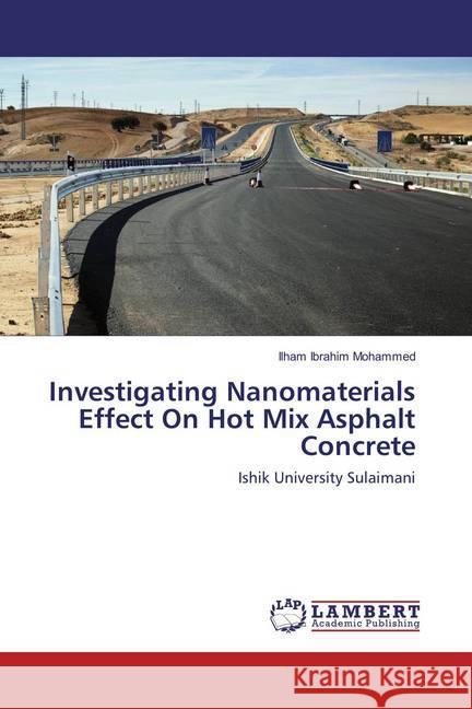 Investigating Nanomaterials Effect On Hot Mix Asphalt Concrete : Ishik University Sulaimani Ibrahim Mohammed, Ilham 9786135858686 LAP Lambert Academic Publishing - książka