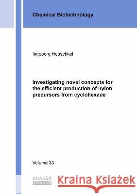 Investigating novel concepts for the efficient production of nylon precursors from cyclohexane Ingeborg Heuschkel 9783844082203 Shaker Verlag GmbH, Germany - książka