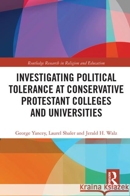 Investigating Political Tolerance at Conservative Protestant Colleges and Universities George Yancey Laurel Shaler Jerald Walz 9780367661120 Routledge - książka