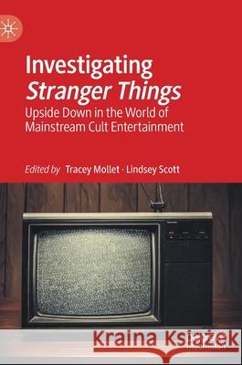 Investigating Stranger Things: Upside Down in the World of Mainstream Cult Entertainment Tracey Mollet Lindsey Scott 9783030663131 Palgrave MacMillan - książka