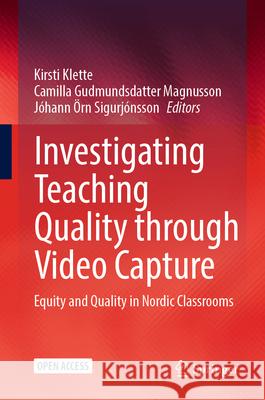 Investigating Teaching Quality Through Video Capture: Equity and Quality in Nordic Classrooms Kirsti Klette Camilla Gudmundsdatter Magnusson J?hann ?rn Sigurj?nsson 9783032068927 Springer - książka