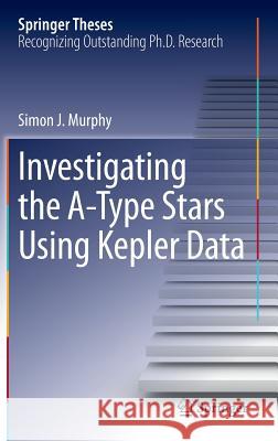 Investigating the A-Type Stars Using Kepler Data Simon J. Murphy 9783319094168 Springer - książka