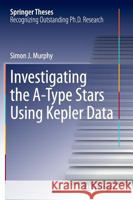 Investigating the A-Type Stars Using Kepler Data Simon J. Murphy 9783319363233 Springer - książka