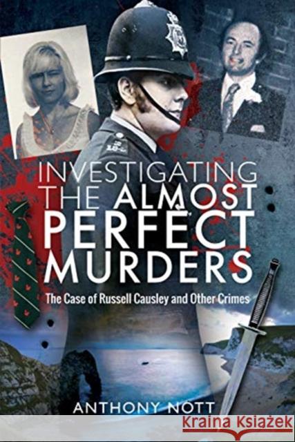 Investigating the Almost Perfect Murders: The Case of Russell Causley and Other Crimes Anthony Nott 9781526763389 Pen & Sword Books Ltd - książka