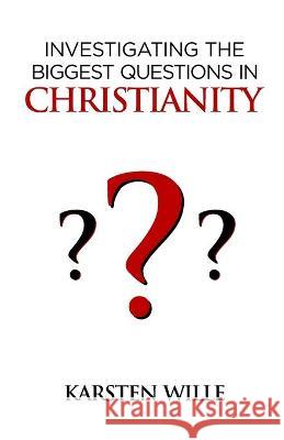 Investigating the Biggest Questions in Christianity Karsten Wille 9781913164317 Greatness University Publishers - książka