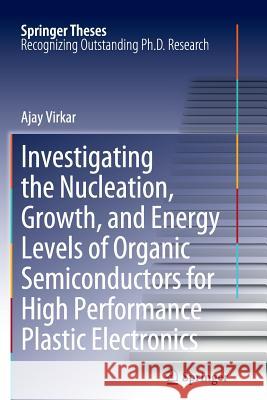 Investigating the Nucleation, Growth, and Energy Levels of Organic Semiconductors for High Performance Plastic Electronics Ajay Virkar 9781461430155 Springer - książka