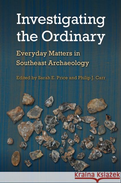 Investigating the Ordinary: Everyday Matters in Southeast Archaeology  9781683404439 University Press of Florida - książka