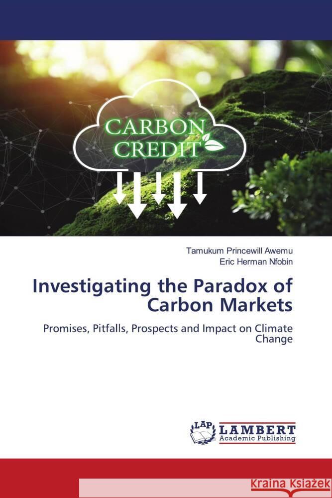 Investigating the Paradox of Carbon Markets Awemu, Tamukum Princewill, Nfobin, Eric Herman 9786208435806 LAP Lambert Academic Publishing - książka