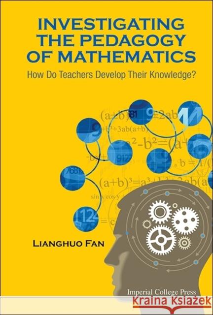 Investigating the Pedagogy of Mathematics: How Do Teachers Develop Their Knowledge?  9781783264575 Imperial College Press - książka