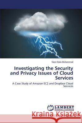 Investigating the Security and Privacy Issues of Cloud Services Muhammad Nasir Bala 9783659464461 LAP Lambert Academic Publishing - książka