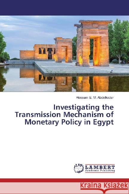 Investigating the Transmission Mechanism of Monetary Policy in Egypt Abdelkader, Hossam E. M. 9783659249112 LAP Lambert Academic Publishing - książka