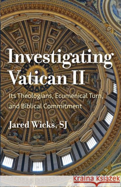 Investigating Vatican II: Its Theologians, Ecumenical Turn, and Biblical Commitment Jared Sj Wicks 9780813230474 Catholic University of America Press - książka