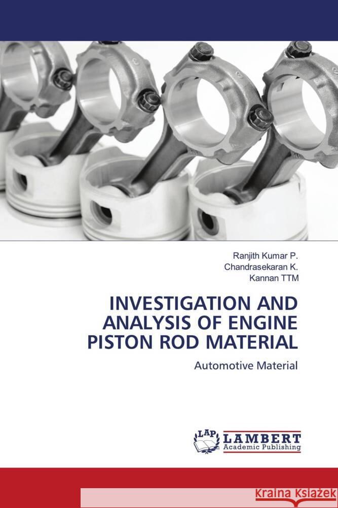 INVESTIGATION AND ANALYSIS OF ENGINE PISTON ROD MATERIAL P., Ranjith Kumar, K., Chandrasekaran, T.T.M., Kannan 9786203856453 LAP Lambert Academic Publishing - książka