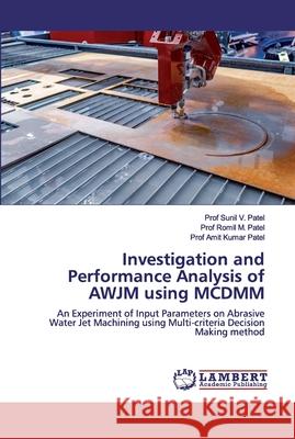 Investigation and Performance Analysis of AWJM using MCDMM Patel, Sunil V. 9786200302106 LAP Lambert Academic Publishing - książka