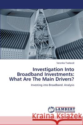 Investigation Into Broadband Investments: What Are The Main Drivers? Tveitevoll, Veronika 9783659136344 LAP Lambert Academic Publishing - książka