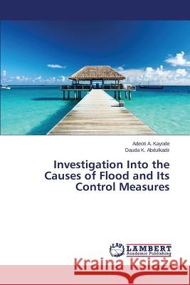 Investigation Into the Causes of Flood and Its Control Measures A. Kayode Adeoti                         K. Abdulkadir Dauda 9783659433535 LAP Lambert Academic Publishing - książka