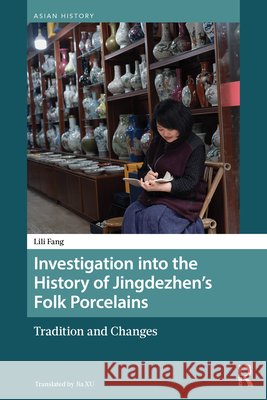 Investigation into the History of Jingdezhen’s Folk Porcelains: Tradition and Changes Lili Fang 9789048566204 Routledge - książka