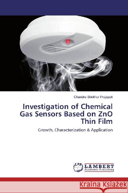 Investigation of Chemical Gas Sensors Based on ZnO Thin Film : Growth, Characterization & Application Prajapati, Chandra Shekhar 9783330008717 LAP Lambert Academic Publishing - książka