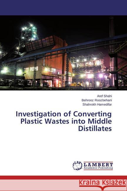 Investigation of Converting Plastic Wastes into Middle Distillates Shahi, Aref; Roozbehani, Behrooz; Hamedifar, Shahrokh 9783659669477 LAP Lambert Academic Publishing - książka