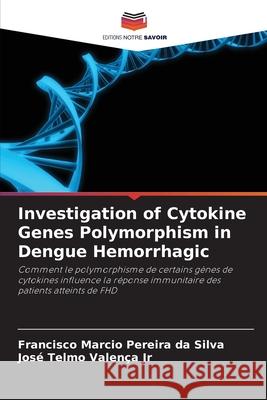 Investigation of Cytokine Genes Polymorphism in Dengue Hemorrhagic Silva, Francisco Marcio Pereira da, Valença Jr, José Telmo 9786208478568 Editions Notre Savoir - książka