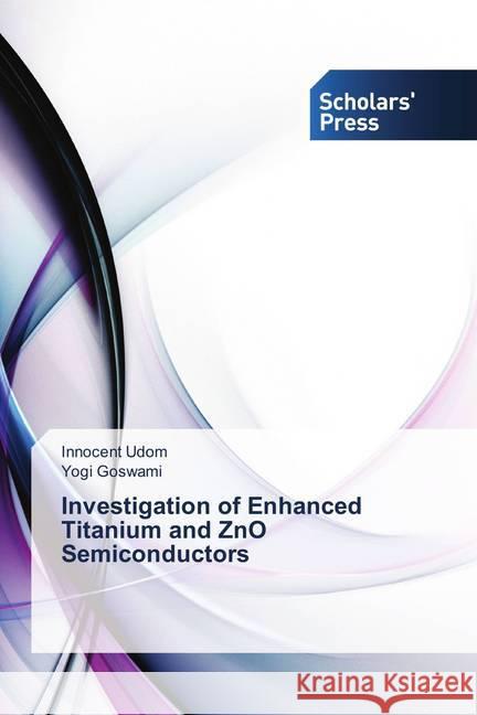 Investigation of Enhanced Titanium and ZnO Semiconductors Udom, Innocent; Goswami, Yogi 9786202302630 Scholar's Press - książka