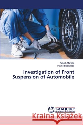 Investigation of Front Suspension of Automobile Mahalle, Ashish, Belkhode, Pramod 9786209762604 LAP Lambert Academic Publishing - książka
