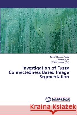 Investigation of Fuzzy Connectedness Based Image Segmentation Farag, Tamer Hashem; Ayad, Hassan 9786202006897 LAP Lambert Academic Publishing - książka