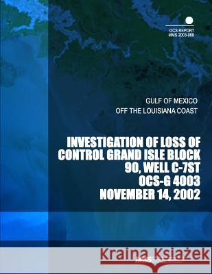 Investigation of Loss Control Grand Isle Block 90, Well C-7ST OCS-G 4003 U. S. Department of the Interior 9781503272200 Createspace - książka