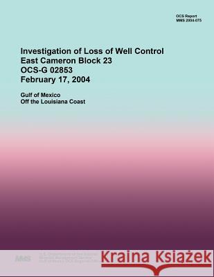 Investigation of Loss of Well Control East Cameron Block 23 OCS-G 02853 February 17, 2004 U. S. Department of the Interior 9781511967037 Createspace - książka