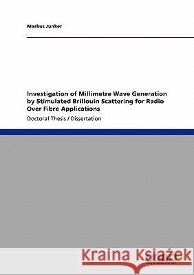 Investigation of Millimetre Wave Generation by Stimulated Brillouin Scattering for Radio Over Fibre Applications Junker, Markus 9783640222674 Grin Verlag - książka