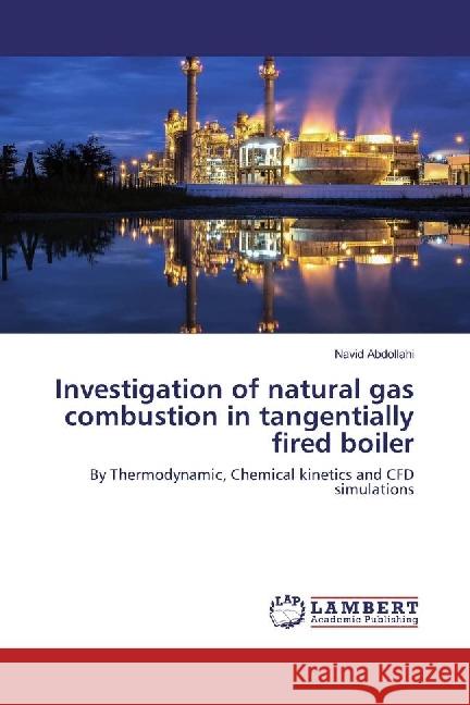 Investigation of natural gas combustion in tangentially fired boiler : By Thermodynamic, Chemical kinetics and CFD simulations Abdollahi, Navid 9786134969031 LAP Lambert Academic Publishing - książka