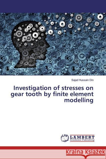 Investigation of stresses on gear tooth by finite element modelling Din, Sajad Hussain 9786200007179 LAP Lambert Academic Publishing - książka