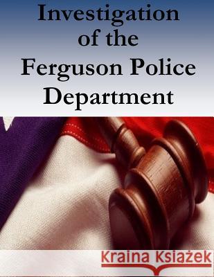 Investigation of the Ferguson Police Department United States Department of Justice CIVI 9781508746409 Createspace - książka