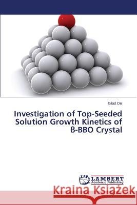 Investigation of Top-Seeded Solution Growth Kinetics of ß-BBO Crystal Orr Gilad 9783659776557 LAP Lambert Academic Publishing - książka