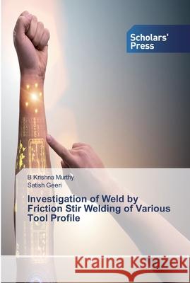 Investigation of Weld by Friction Stir Welding of Various Tool Profile B Krishna Murthy, Satish Geeri 9786138837046 Scholars' Press - książka