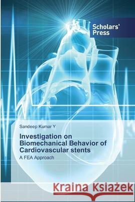 Investigation on Biomechanical Behavior of Cardiovascular stents Y, Sandeep Kumar 9786138930068 Scholar's Press - książka