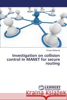 Investigation on collision control in MANET for secure routing Mohanraj Renuka 9783659796425 LAP Lambert Academic Publishing - książka