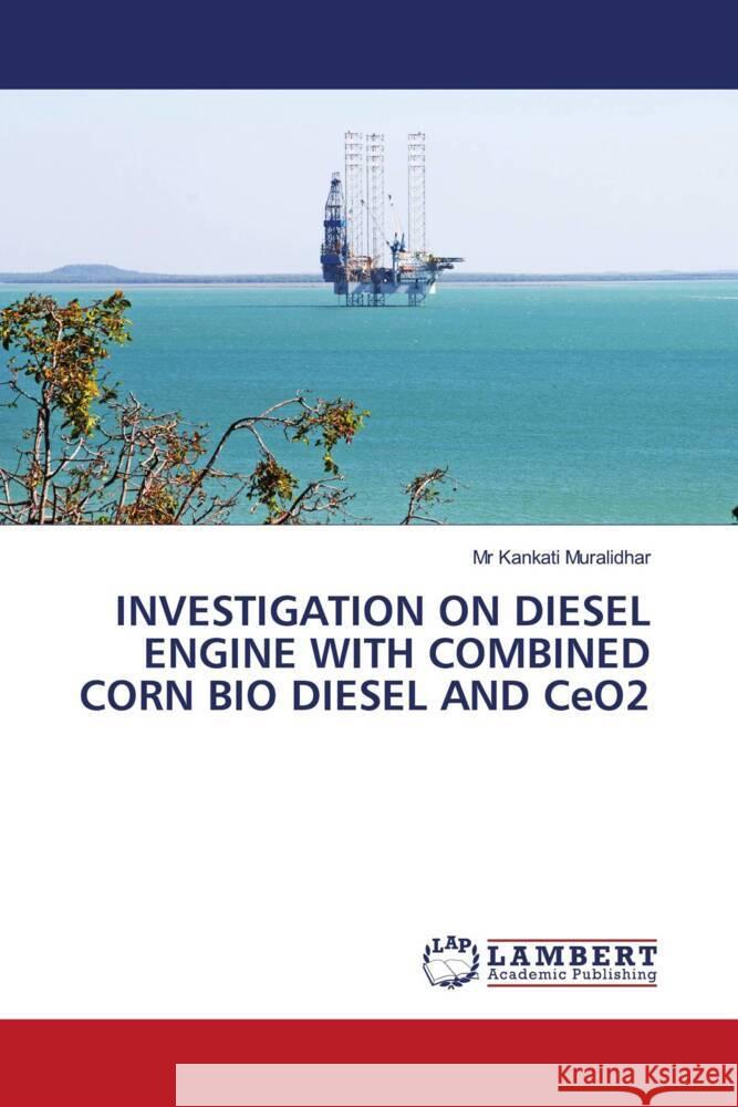 INVESTIGATION ON DIESEL ENGINE WITH COMBINED CORN BIO DIESEL AND CeO2 Muralidhar, Mr Kankati 9786206844341 LAP Lambert Academic Publishing - książka