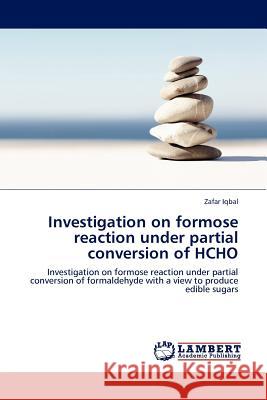 Investigation on formose reaction under partial conversion of HCHO Iqbal, Zafar 9783845406466 LAP Lambert Academic Publishing AG & Co KG - książka