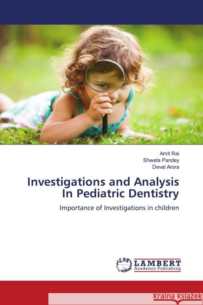 Investigations and Analysis In Pediatric Dentistry Rai, Amit, Pandey, Shweta, Arora, Deval 9786204201757 LAP Lambert Academic Publishing - książka