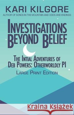 Investigations Beyond Belief: The Initial Adventures of Deb Powers: Otherworldly PI Kari Kilgore 9781948890953 Spiral Publishing, Ltd. - książka