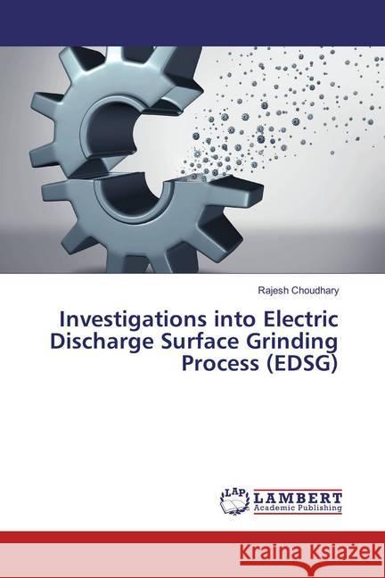 Investigations into Electric Discharge Surface Grinding Process (EDSG) Choudhary, Rajesh 9783659828126 LAP Lambert Academic Publishing - książka