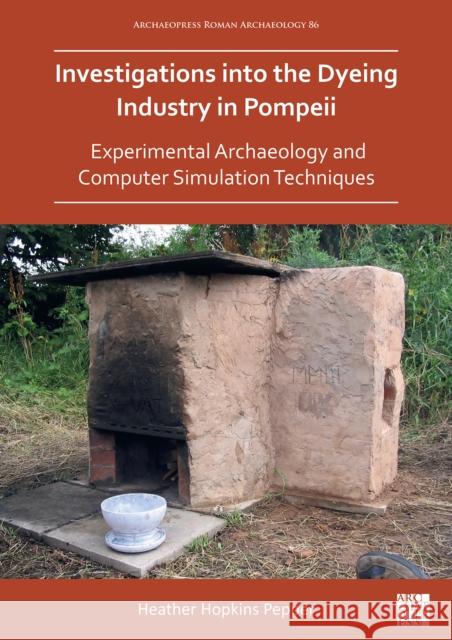 Investigations Into the Dyeing Industry in Pompeii: Experimental Archaeology and Computer Simulation Techniques Heather Hopkin 9781789697421 Archaeopress Publishing - książka