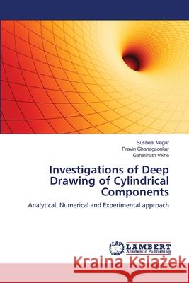 Investigations of Deep Drawing of Cylindrical Components Susheel Magar, Pravin Ghanegaonkar, Gahininath Vikhe 9783848444021 LAP Lambert Academic Publishing - książka