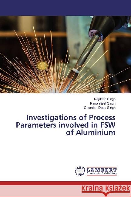 Investigations of Process Parameters involved in FSW of Aluminium Singh, Rajdeep; Singh, Kanwaljeet; Singh, Chandan Deep 9786202199643 LAP Lambert Academic Publishing - książka