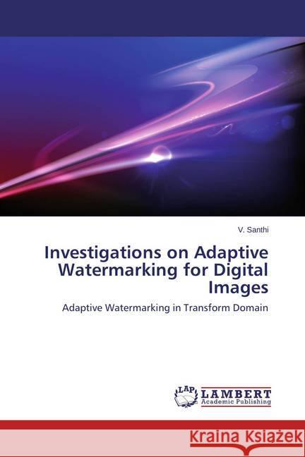 Investigations on Adaptive Watermarking for Digital Images : Adaptive Watermarking in Transform Domain Santhi, V. 9783659384080 LAP Lambert Academic Publishing - książka