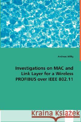 Investigations on MAC and Link Layer for a Wireless PROFIBUS over IEEE 802.11 Willig, Andreas 9783836484794 VDM Verlag - książka